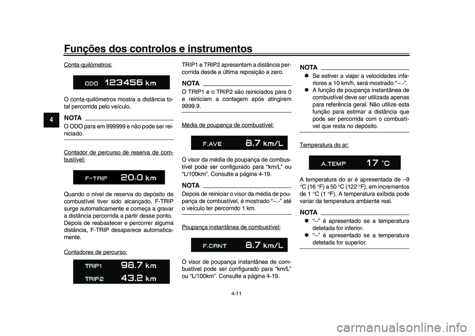YAMAHA XSR 900 2022 Manual de utilização (in Portuguese) Funções dos controlos e instrumentos
4-11
1
2
34
5
6
7
8
9
10
11
12
13
Conta-quilómetros:O conta-quilómetros mostra a distância to-
tal percorrida pelo veículo.NOTAO ODO para em 999999 e não po YAMAHA XSR 900 2022 Manual de utilização (in Portuguese) Funções dos controlos e instrumentos
4-11
1
2
34
5
6
7
8
9
10
11
12
13
Conta-quilómetros:O conta-quilómetros mostra a distância to-
tal percorrida pelo veículo.NOTAO ODO para em 999999 e não po