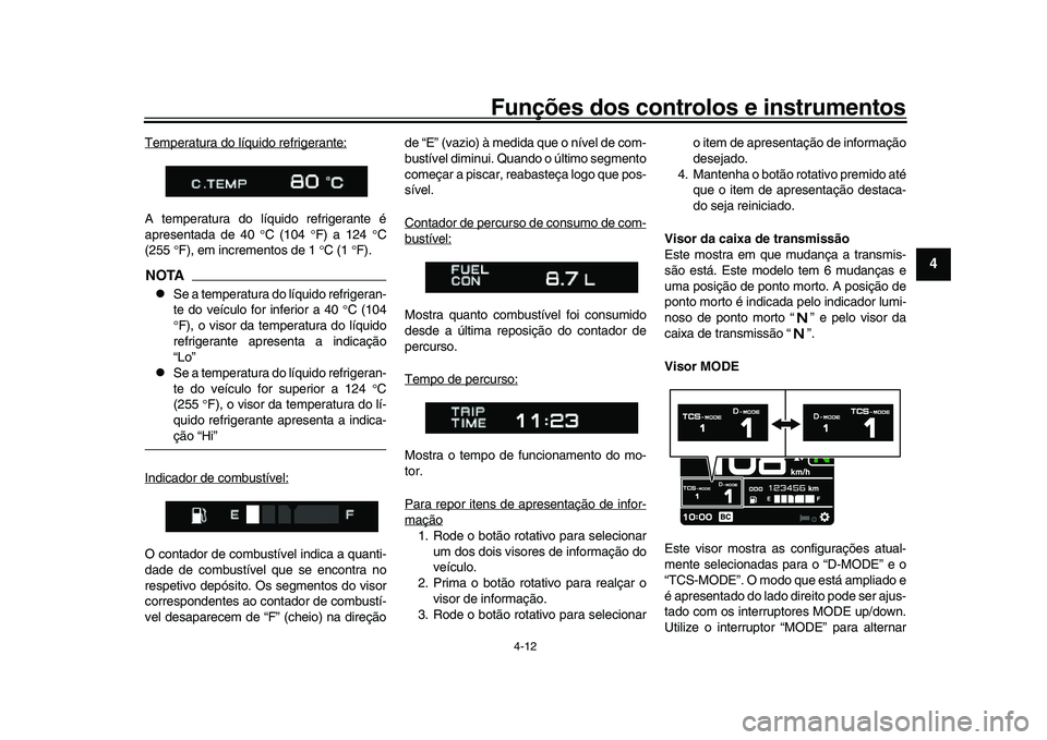 YAMAHA XSR 900 2022 Manual de utilização (in Portuguese) Funções dos controlos e instrumentos
4-12
1
2
345
6
7
8
9
10
11
12
13
Temperatura do líquido refrigerante:A temperatura do líquido refrigerante é
apresentada de 40 C (104 F) a 124 C
( YAMAHA XSR 900 2022 Manual de utilização (in Portuguese) Funções dos controlos e instrumentos
4-12
1
2
345
6
7
8
9
10
11
12
13
Temperatura do líquido refrigerante:A temperatura do líquido refrigerante é
apresentada de 40 C (104 F) a 124 C
(