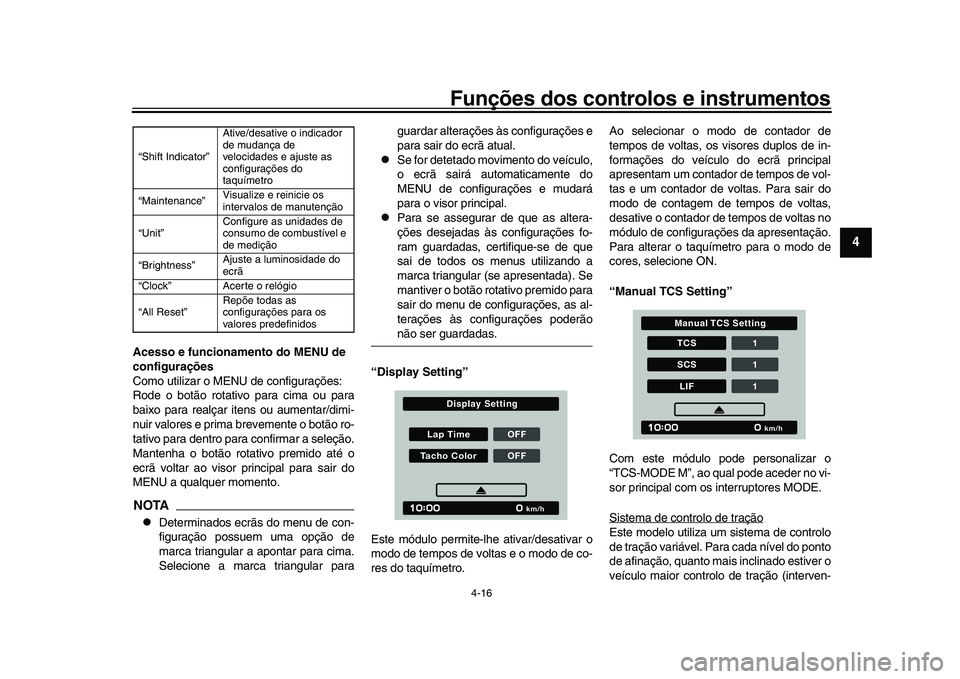 YAMAHA XSR 900 2022 Manual de utilização (in Portuguese) Funções dos controlos e instrumentos
4-16
1
2
345
6
7
8
9
10
11
12
13
Acesso e funcionamento do MENU de
configurações
Como utilizar o MENU de configurações:
Rode o botão rotativo para cima ou YAMAHA XSR 900 2022 Manual de utilização (in Portuguese) Funções dos controlos e instrumentos
4-16
1
2
345
6
7
8
9
10
11
12
13
Acesso e funcionamento do MENU de
configurações
Como utilizar o MENU de configurações:
Rode o botão rotativo para cima ou