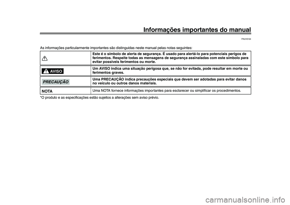 YAMAHA XSR 900 2022  Manual de utilização (in Portuguese) Informações importantes do manual
PAU10134
As informações particularmente importantes são distinguidas neste manual pelas notas seguintes:
*O produto e as especifica ções estão sujeitos a alte