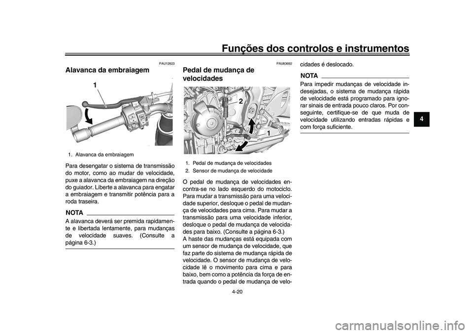 YAMAHA XSR 900 2022 Manual de utilização (in Portuguese) Funções dos controlos e instrumentos
4-20
1
2
345
6
7
8
9
10
11
12
13
PAU12823
Alavanca da embraiagem Para desengatar o sistema de transmissão
do motor, como ao mudar de velocidade,
puxe a alavanca YAMAHA XSR 900 2022 Manual de utilização (in Portuguese) Funções dos controlos e instrumentos
4-20
1
2
345
6
7
8
9
10
11
12
13
PAU12823
Alavanca da embraiagem Para desengatar o sistema de transmissão
do motor, como ao mudar de velocidade,
puxe a alavanca