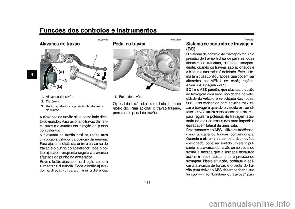 YAMAHA XSR 900 2022 Manual de utilização (in Portuguese) Funções dos controlos e instrumentos
4-21
1
2
34
5
6
7
8
9
10
11
12
13
PAU93080
Alavanca do travãoA alavanca do travão situ a-se no lado direi-
to do guiador. Para acionar o travão da fren-
te, p YAMAHA XSR 900 2022 Manual de utilização (in Portuguese) Funções dos controlos e instrumentos
4-21
1
2
34
5
6
7
8
9
10
11
12
13
PAU93080
Alavanca do travãoA alavanca do travão situ a-se no lado direi-
to do guiador. Para acionar o travão da fren-
te, p