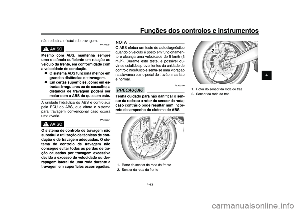 YAMAHA XSR 900 2022 Manual de utilização (in Portuguese) Funções dos controlos e instrumentos
4-22
1
2
345
6
7
8
9
10
11
12
13
não reduzir a eficácia de travagem.
AVISO
PWA16051
Mesmo com ABS, mantenha sempre
uma distância suficiente em relação ao
ve YAMAHA XSR 900 2022 Manual de utilização (in Portuguese) Funções dos controlos e instrumentos
4-22
1
2
345
6
7
8
9
10
11
12
13
não reduzir a eficácia de travagem.
AVISO
PWA16051
Mesmo com ABS, mantenha sempre
uma distância suficiente em relação ao
ve