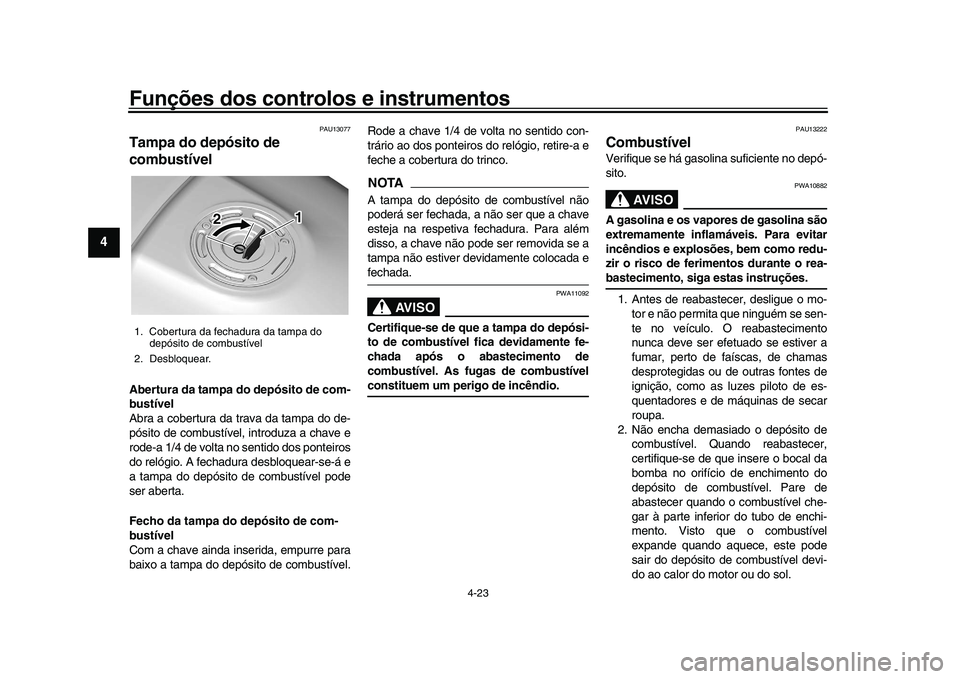 YAMAHA XSR 900 2022 Manual de utilização (in Portuguese) Funções dos controlos e instrumentos
4-23
1
2
34
5
6
7
8
9
10
11
12
13
PAU13077
Tampa do depósito de
combustível Abertura da tampa do depósito de com-
bustível
Abra a cobertura da trava da tamp YAMAHA XSR 900 2022 Manual de utilização (in Portuguese) Funções dos controlos e instrumentos
4-23
1
2
34
5
6
7
8
9
10
11
12
13
PAU13077
Tampa do depósito de
combustível Abertura da tampa do depósito de com-
bustível
Abra a cobertura da trava da tamp