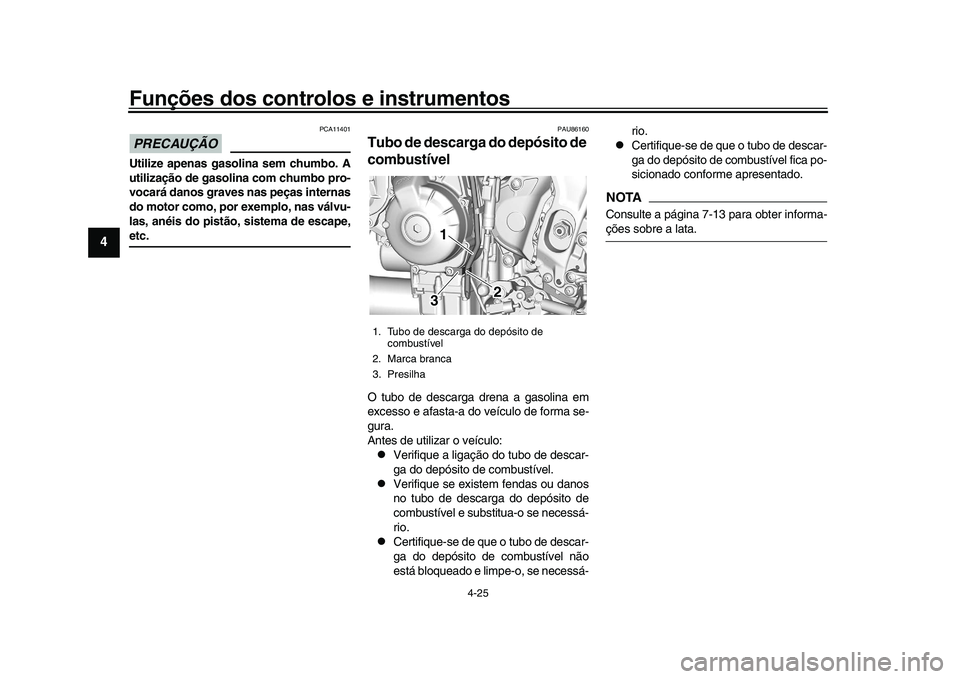 YAMAHA XSR 900 2022 Manual de utilização (in Portuguese) Funções dos controlos e instrumentos
4-25
1
2
34
5
6
7
8
9
10
11
12
13
PRECAUÇÃO
PCA11401
Utilize apenas gasolina sem chumbo. A
utilização de gasolina com chumbo pro-
vocará danos graves nas pe YAMAHA XSR 900 2022 Manual de utilização (in Portuguese) Funções dos controlos e instrumentos
4-25
1
2
34
5
6
7
8
9
10
11
12
13
PRECAUÇÃO
PCA11401
Utilize apenas gasolina sem chumbo. A
utilização de gasolina com chumbo pro-
vocará danos graves nas pe