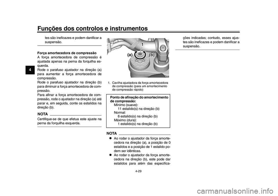 YAMAHA XSR 900 2022  Manual de utilização (in Portuguese) Funções dos controlos e instrumentos
4-29
1
2
34
5
6
7
8
9
10
11
12
13
tes são ineficazes e podem danificar asuspensão.
Força amortecedora de compressão
A força amortecedora de compressão é
a