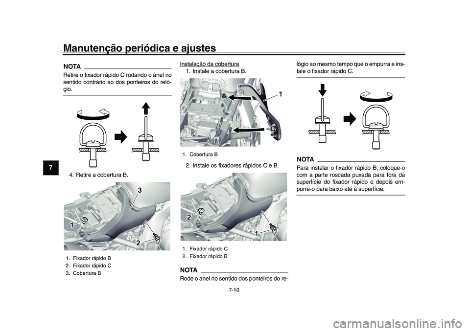 YAMAHA XSR 900 2022  Manual de utilização (in Portuguese) Manutenção periódica e ajustes
7-10
1
2
3
4
5
67
8
9
10
11
12
13
NOTARetire o fixador rápido C rodando o anel no
sentido contrário ao dos ponteiros do reló-gio.
4. Retire a cobertura B. Instala