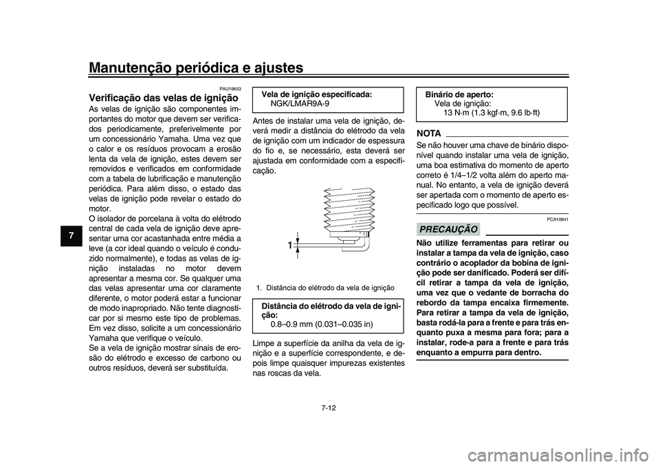 YAMAHA XSR 900 2022  Manual de utilização (in Portuguese) Manutenção periódica e ajustes
7-12
1
2
3
4
5
67
8
9
10
11
12
13
PAU19653
Verificação das velas de igniçãoAs velas de ignição são componentes im-
portantes do motor que devem ser verifica-
d