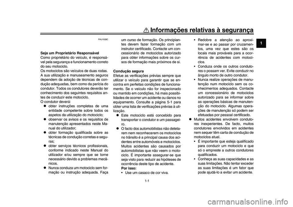 YAMAHA XSR 900 2022 Manual de utilização (in Portuguese) 1-1
12
3
4
5
6
7
8
9
10
11
12
13
Informações relativas à segurança
PAU1028C
Seja um Proprietário Responsável
Como proprietário do veículo, é responsá-
vel pela segurança e funcionamento cor YAMAHA XSR 900 2022 Manual de utilização (in Portuguese) 1-1
12
3
4
5
6
7
8
9
10
11
12
13
Informações relativas à segurança
PAU1028C
Seja um Proprietário Responsável
Como proprietário do veículo, é responsá-
vel pela segurança e funcionamento cor