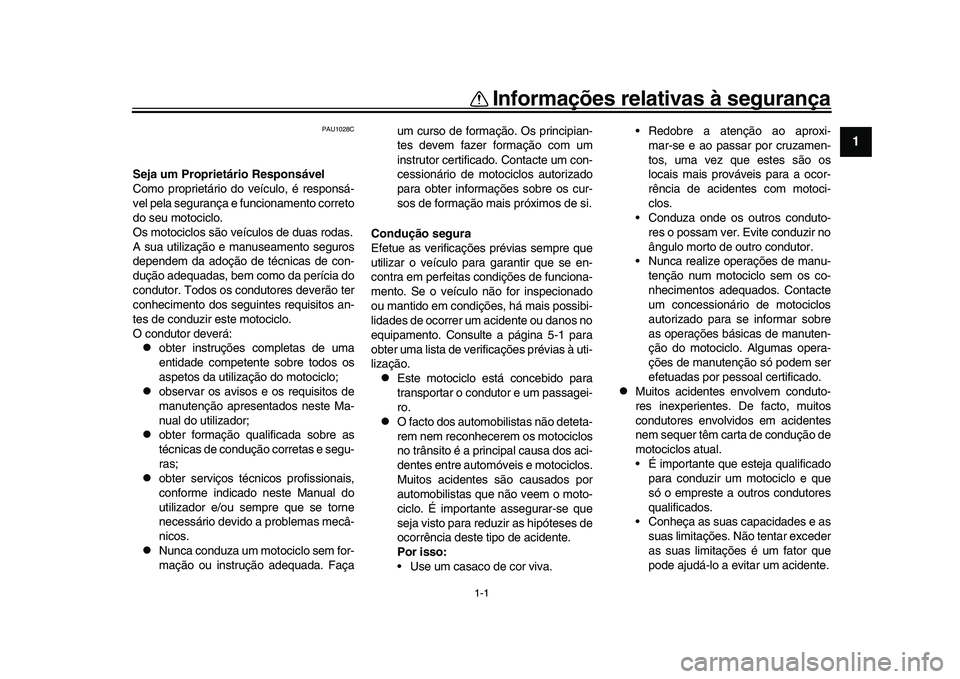 YAMAHA XSR 900 2022  Manual de utilização (in Portuguese) 1-1
12
3
4
5
6
7
8
9
10
11
12
13
Informações relativas à segurança
PAU1028C
Seja um Proprietário Responsável
Como proprietário do veículo, é responsá-
vel pela segurança e funcionamento cor