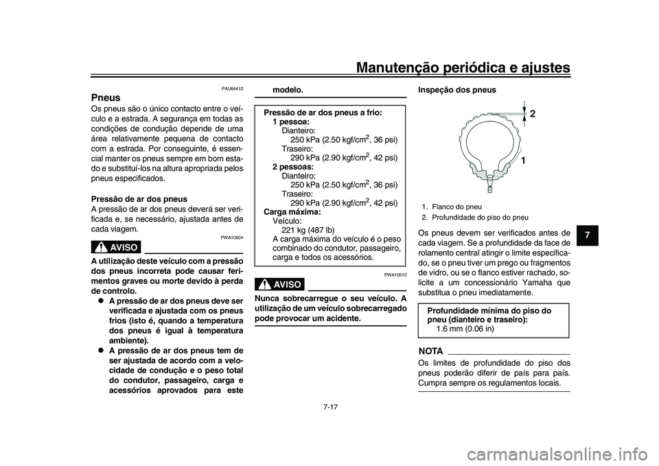YAMAHA XSR 900 2022  Manual de utilização (in Portuguese) Manutenção periódica e ajustes
7-17
1
2
3
4
5
678
9
10
11
12
13
PAU64412
PneusOs pneus são o único  contacto entre o veí-
culo e a estrada. A segurança em todas as
condições de condução dep