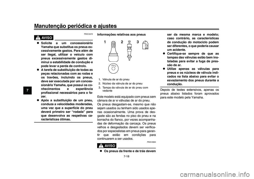 YAMAHA XSR 900 2022  Manual de utilização (in Portuguese) Manutenção periódica e ajustes
7-18
1
2
3
4
5
67
8
9
10
11
12
13
AVISO
PWA10472

Solicite a um concessionário
Yamaha que substitua os pneus ex-
cessivamente gastos. Para além de
ser ilegal, ut