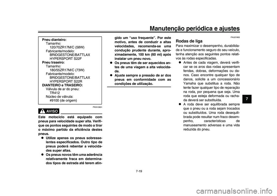 YAMAHA XSR 900 2022  Manual de utilização (in Portuguese) Manutenção periódica e ajustes
7-19
1
2
3
4
5
678
9
10
11
12
13
AVISO
PWA10601
Este motociclo está equipado com
pneus para velocidade super alta. Verifi-
que os pontos seguintes de modo a tirar
o 