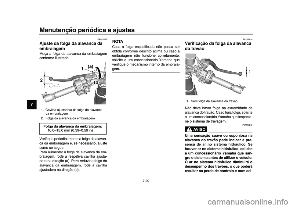 YAMAHA XSR 900 2022  Manual de utilização (in Portuguese) Manutenção periódica e ajustes
7-20
1
2
3
4
5
67
8
9
10
11
12
13
PAU22083
Ajuste da folga da alavanca da 
embraiagemMeça a folga da alavanca da embraiagem
conforme ilustrado.
Verifique periodicame