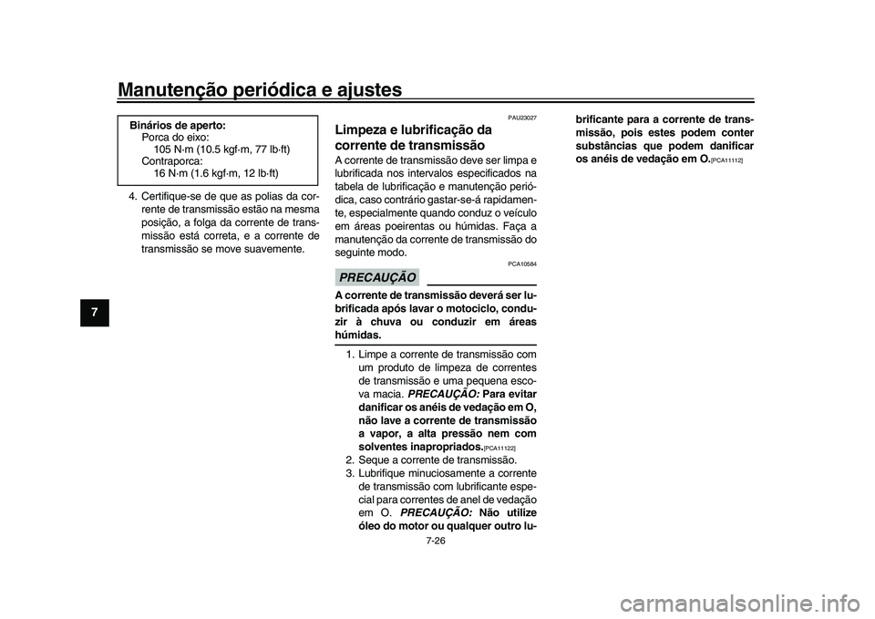 YAMAHA XSR 900 2022  Manual de utilização (in Portuguese) Manutenção periódica e ajustes
7-26
1
2
3
4
5
67
8
9
10
11
12
13
4. Certifique-se de que as polias da cor- rente de transmissão estão na mesma
posição, a folga da corrente de trans-
missão est