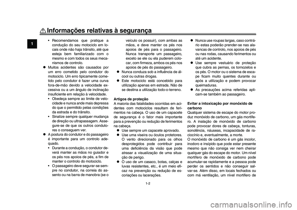 YAMAHA XSR 900 2022 Manual de utilização (in Portuguese) 1-2
Informações relativas à segurança
1
2
3
4
5
6
7
8
9
10
11
12
13
Recomendamos que pratique a condução do seu motociclo em lo-
cais onde não haja trânsito, até que
esteja bem familiarizado YAMAHA XSR 900 2022 Manual de utilização (in Portuguese) 1-2
Informações relativas à segurança
1
2
3
4
5
6
7
8
9
10
11
12
13
Recomendamos que pratique a condução do seu motociclo em lo-
cais onde não haja trânsito, até que
esteja bem familiarizado