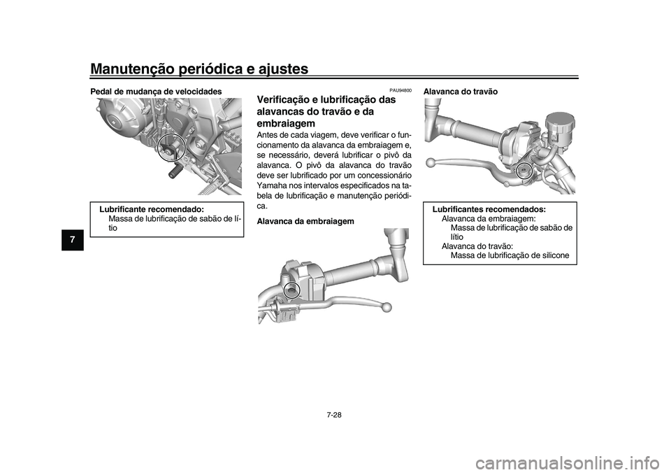 YAMAHA XSR 900 2022  Manual de utilização (in Portuguese) Manutenção periódica e ajustes
7-28
1
2
3
4
5
67
8
9
10
11
12
13
Pedal de mudança de velocidades
PAU94800
Verificação e lubrificação das 
alavancas do travão e da 
embraiagemAntes de cada via