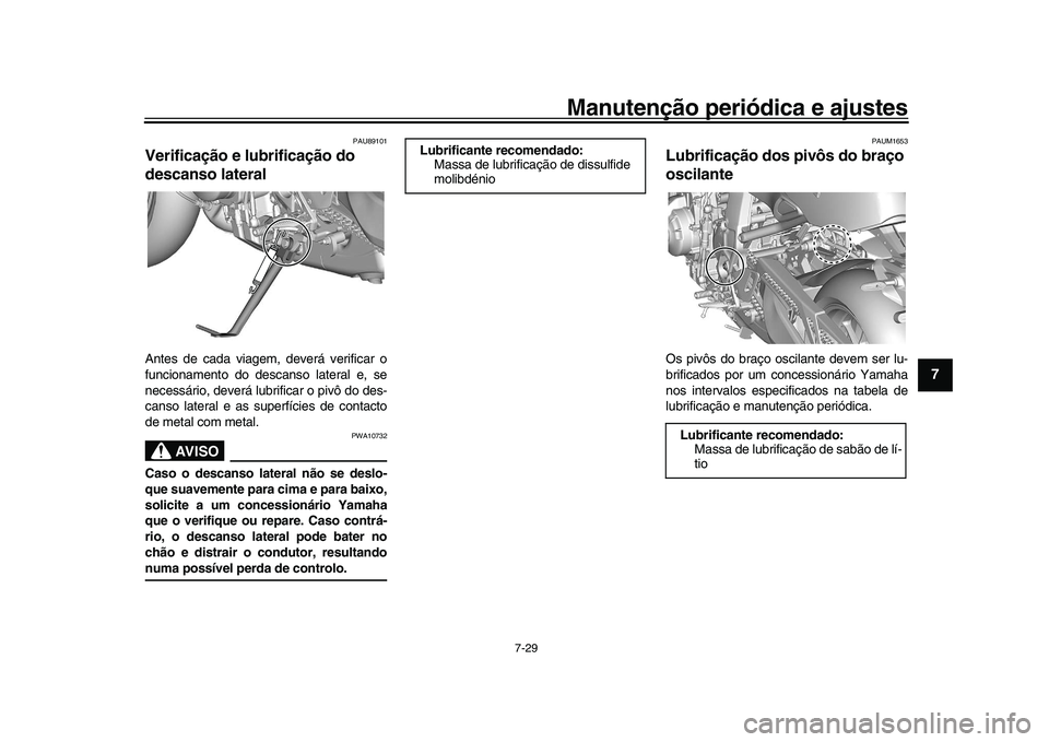 YAMAHA XSR 900 2022  Manual de utilização (in Portuguese) Manutenção periódica e ajustes
7-29
1
2
3
4
5
678
9
10
11
12
13
PAU89101
Verificação e lubrificação do 
descanso lateralAntes de cada viagem, deverá verificar o
funcionamento do descanso later