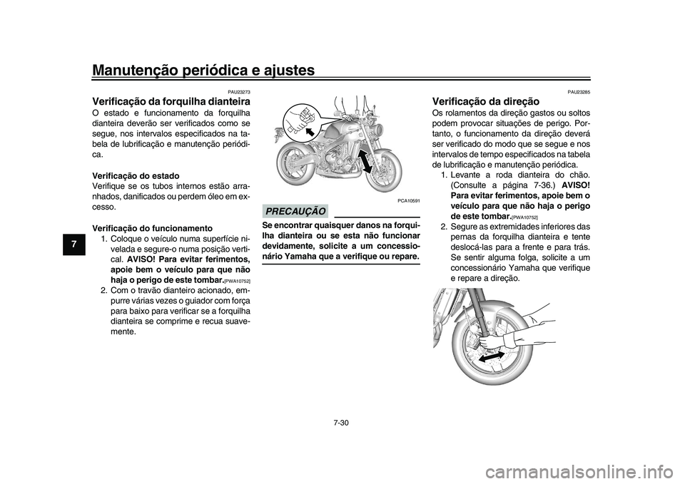 YAMAHA XSR 900 2022  Manual de utilização (in Portuguese) Manutenção periódica e ajustes
7-30
1
2
3
4
5
67
8
9
10
11
12
13
PAU23273
Verificação da forquilha dianteiraO estado e funcionamento da forquilha
dianteira deverão ser verificados como se
segue,