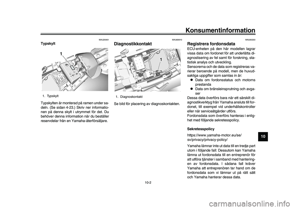 YAMAHA XSR 900 2022 Bruksanvisningar (in Swedish) Konsumentinformation
10-2
1
2
3
4
5
6
7
8
91011
12
13
MAU26481
Typskylt
Typskylten är monterad på ramen under sa-
deln. (Se sidan 4-23.) Skriv ner informatio-
nen på denna skylt i utrymmet för det YAMAHA XSR 900 2022 Bruksanvisningar (in Swedish) Konsumentinformation
10-2
1
2
3
4
5
6
7
8
91011
12
13
MAU26481
Typskylt
Typskylten är monterad på ramen under sa-
deln. (Se sidan 4-23.) Skriv ner informatio-
nen på denna skylt i utrymmet för det