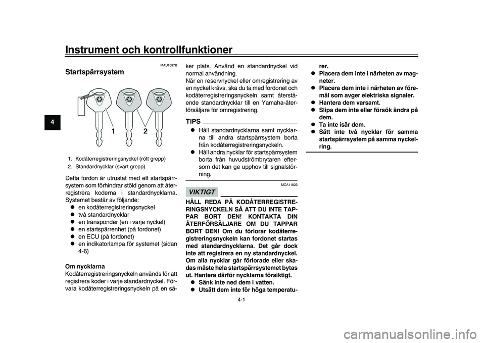 YAMAHA XSR 900 2022 Bruksanvisningar (in Swedish) 4-1
1
2
34
5
6
7
8
9
10
11
12
13
Instrument och kontrollfunktioner
MAU1097B
StartspärrsystemDetta fordon är utrustat med ett startspärr-
system som förhindrar stöld genom att åter-
registrera ko YAMAHA XSR 900 2022 Bruksanvisningar (in Swedish) 4-1
1
2
34
5
6
7
8
9
10
11
12
13
Instrument och kontrollfunktioner
MAU1097B
StartspärrsystemDetta fordon är utrustat med ett startspärr-
system som förhindrar stöld genom att åter-
registrera ko