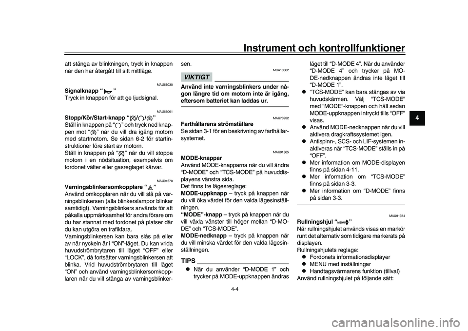 YAMAHA XSR 900 2022 Bruksanvisningar (in Swedish) Instrument och kontrollfunktioner
4-4
1
2
345
6
7
8
9
10
11
12
13
att stänga av blinkningen, tryck in knappen
när den har återgått till sitt mittläge.
MAU66030
Signalknapp “ ”
Tryck in knappe YAMAHA XSR 900 2022 Bruksanvisningar (in Swedish) Instrument och kontrollfunktioner
4-4
1
2
345
6
7
8
9
10
11
12
13
att stänga av blinkningen, tryck in knappen
när den har återgått till sitt mittläge.
MAU66030
Signalknapp “ ”
Tryck in knappe