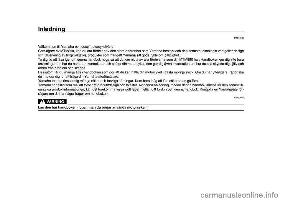 YAMAHA XSR 900 2022  Bruksanvisningar (in Swedish) Inledning
MAU10103
Välkommen till Yamaha och dess motorcykelvärld!
Som ägare av MTM890, kan du dra fördelar av den stora erfarenhet som Yamaha besitter och den senaste teknologin vad gäller desi 
