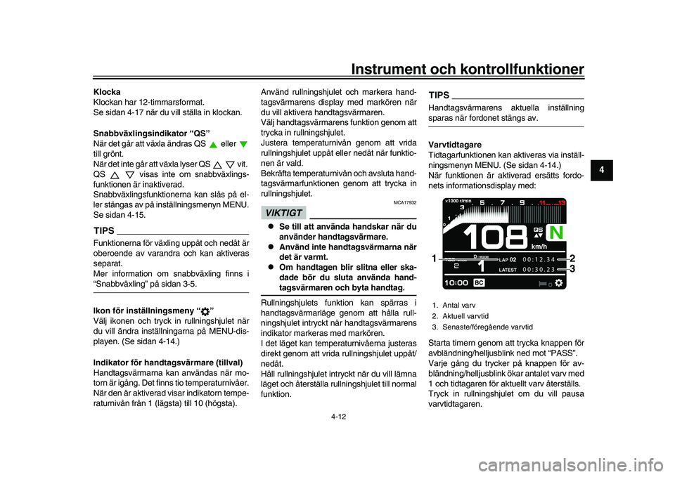 YAMAHA XSR 900 2022  Bruksanvisningar (in Swedish) Instrument och kontrollfunktioner
4-12
1
2
345
6
7
8
9
10
11
12
13
Klocka
Klockan har 12-timmarsformat.
Se sidan 4-17 när du vill ställa in klockan.
Snabbväxlingsindikator “QS”
När det går at