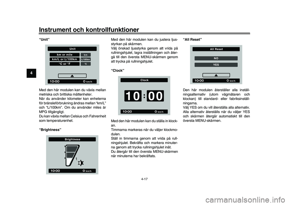 YAMAHA XSR 900 2022  Bruksanvisningar (in Swedish) Instrument och kontrollfunktioner
4-17
1
2
34
5
6
7
8
9
10
11
12
13
“Unit”
Med den här modulen kan du växla mellan
metriska och brittiska måttenheter.
När du använder kilometer kan enheterna
