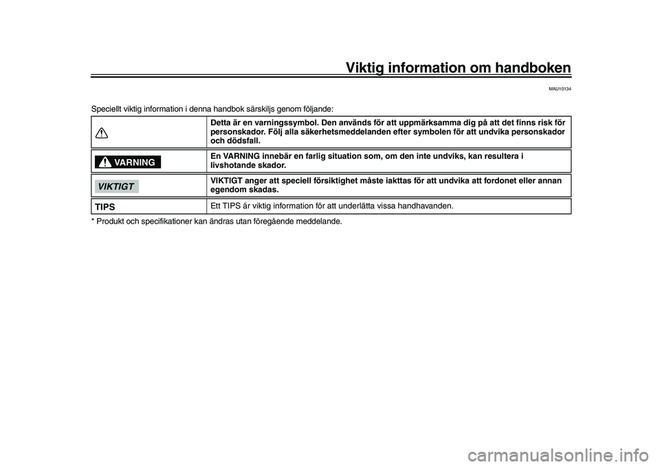 YAMAHA XSR 900 2022  Bruksanvisningar (in Swedish) Viktig information om handboken
MAU10134
Speciellt viktig information i denna handbok särskiljs genom följande:
* Produkt och specifikat ioner kan ändras utan föregående meddelande.Detta är en v