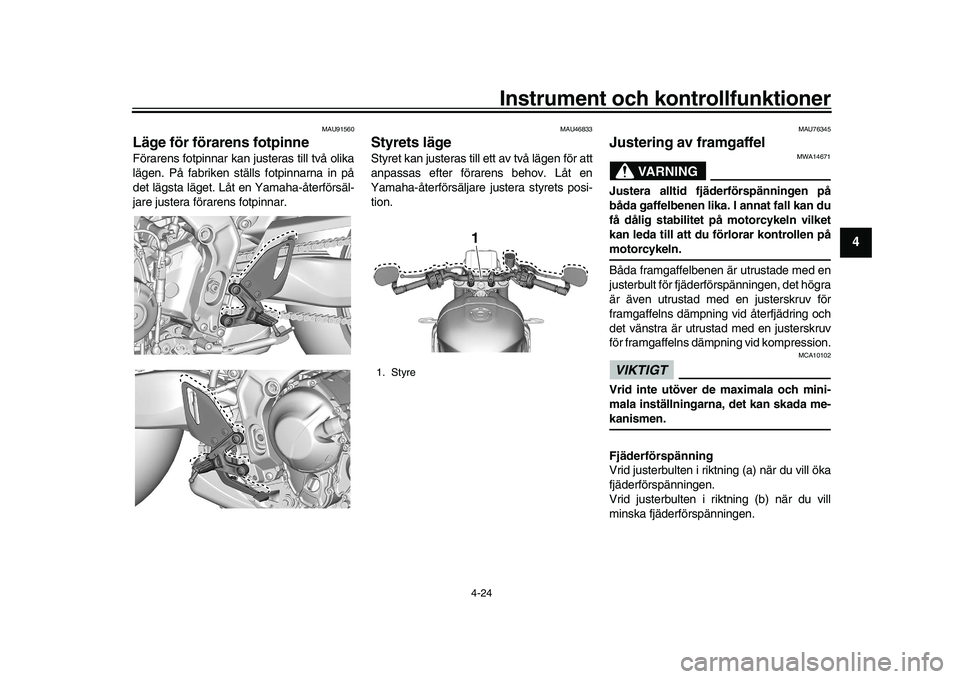 YAMAHA XSR 900 2022  Bruksanvisningar (in Swedish) Instrument och kontrollfunktioner
4-24
1
2
345
6
7
8
9
10
11
12
13
MAU91560
Läge för förarens fotpinneFörarens fotpinnar kan  justeras till två olika
lägen. På fabriken ställs fotpinnarna in p