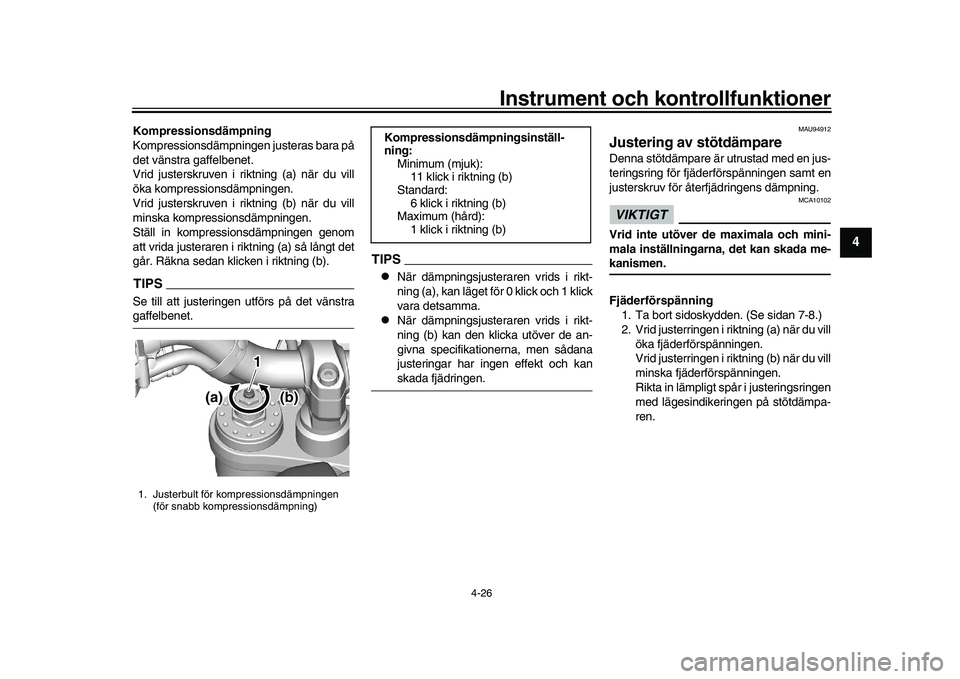 YAMAHA XSR 900 2022  Bruksanvisningar (in Swedish) Instrument och kontrollfunktioner
4-26
1
2
345
6
7
8
9
10
11
12
13
Kompressionsdämpning
Kompressionsdämpningen justeras bara på
det vänstra gaffelbenet.
Vrid justerskruven i riktning (a) när du v
