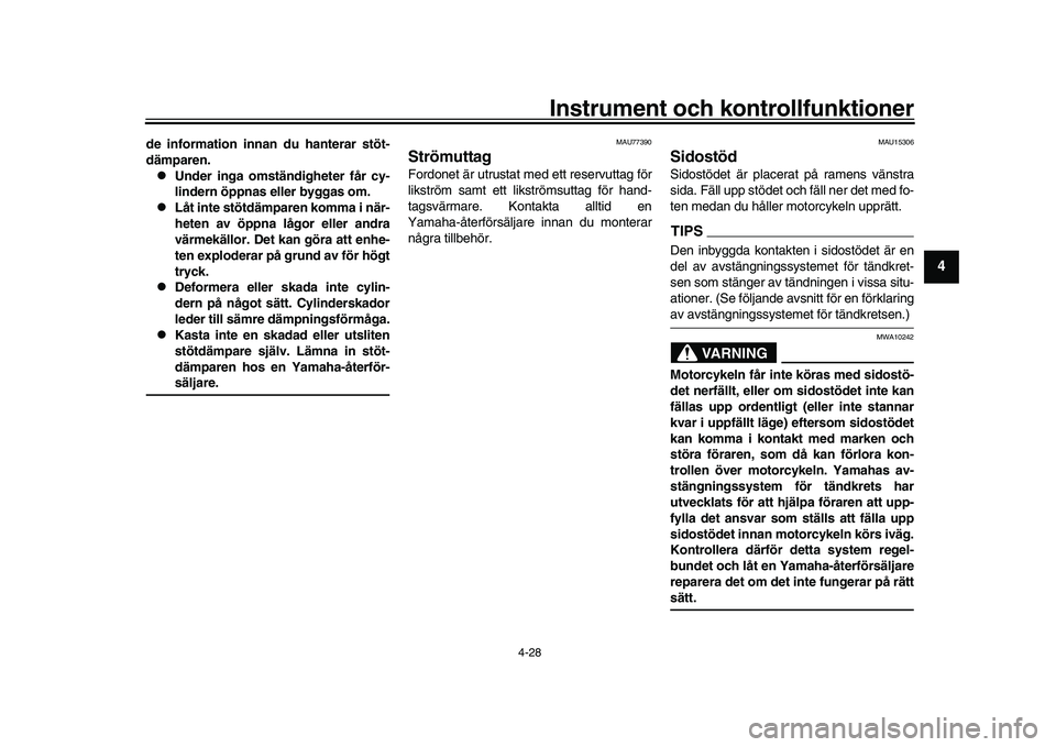 YAMAHA XSR 900 2022  Bruksanvisningar (in Swedish) Instrument och kontrollfunktioner
4-28
1
2
345
6
7
8
9
10
11
12
13
de information innan du hanterar stöt-
dämparen.
Under inga omst ändigheter får cy-
lindern öppnas eller byggas om.

Låt 