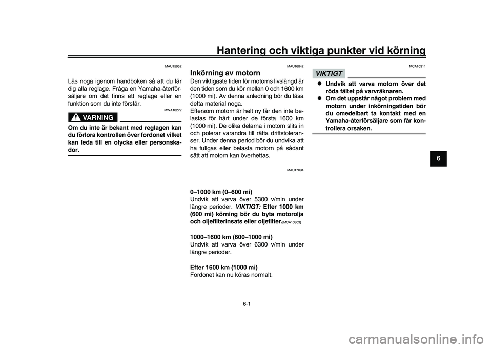 YAMAHA XSR 900 2022 Bruksanvisningar (in Swedish) 6-1
1
2
3
4
567
8
9
10
11
12
13
Hantering och viktiga punkter vid körning
MAU15952
Läs noga igenom handboken så att du lär
dig alla reglage. Fråga en Yamaha-återför-
säljare om det finns ett r YAMAHA XSR 900 2022 Bruksanvisningar (in Swedish) 6-1
1
2
3
4
567
8
9
10
11
12
13
Hantering och viktiga punkter vid körning
MAU15952
Läs noga igenom handboken så att du lär
dig alla reglage. Fråga en Yamaha-återför-
säljare om det finns ett r