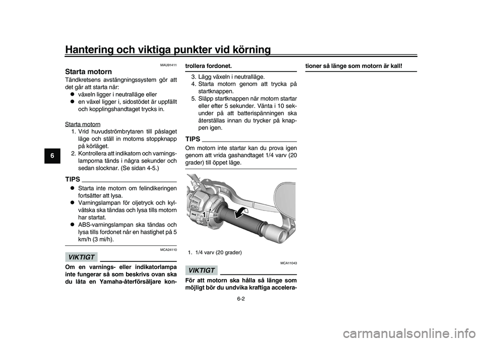 YAMAHA XSR 900 2022 Bruksanvisningar (in Swedish) Hantering och viktiga punkter vid körning
6-2
1
2
3
4
56
7
8
9
10
11
12
13
MAU91411
Starta motornTändkretsens avstängni ngssystem gör att
det går att starta när:
växeln ligger i neutralläge YAMAHA XSR 900 2022 Bruksanvisningar (in Swedish) Hantering och viktiga punkter vid körning
6-2
1
2
3
4
56
7
8
9
10
11
12
13
MAU91411
Starta motornTändkretsens avstängni ngssystem gör att
det går att starta när:
växeln ligger i neutralläge