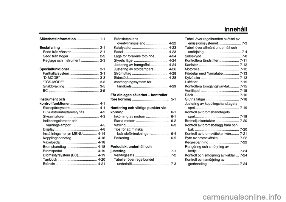 YAMAHA XSR 900 2022  Bruksanvisningar (in Swedish) Innehåll
Säkerhetsinformation.......................  1-1
Beskrivning .......................................  2-1
Sedd från vänster ............................  2-1
Sedd från höger........... 