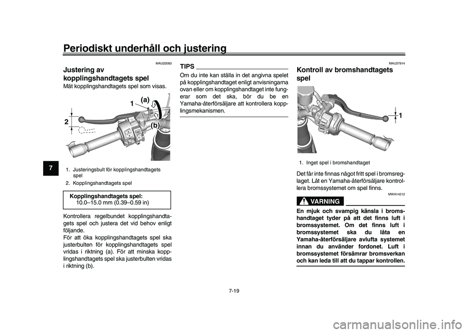 YAMAHA XSR 900 2022 Bruksanvisningar (in Swedish) Periodiskt underhåll och justering
7-19
1
2
3
4
5
67
8
9
10
11
12
13
MAU22083
Justering av
kopplingshandtagets spelMät kopplingshandtagets spel som visas.
Kontrollera regelbundet kopplingshandta-
g YAMAHA XSR 900 2022 Bruksanvisningar (in Swedish) Periodiskt underhåll och justering
7-19
1
2
3
4
5
67
8
9
10
11
12
13
MAU22083
Justering av
kopplingshandtagets spelMät kopplingshandtagets spel som visas.
Kontrollera regelbundet kopplingshandta-
g
