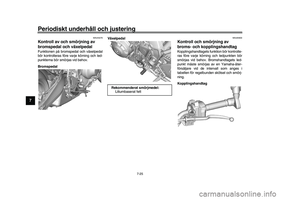 YAMAHA XSR 900 2022 Bruksanvisningar (in Swedish) Periodiskt underhåll och justering
7-25
1
2
3
4
5
67
8
9
10
11
12
13
MAU44276
Kontroll av och smörjning av
bromspedal och växelpedalFunktionen på bromspedal och växelpedal
bör kontrolleras för YAMAHA XSR 900 2022 Bruksanvisningar (in Swedish) Periodiskt underhåll och justering
7-25
1
2
3
4
5
67
8
9
10
11
12
13
MAU44276
Kontroll av och smörjning av
bromspedal och växelpedalFunktionen på bromspedal och växelpedal
bör kontrolleras för