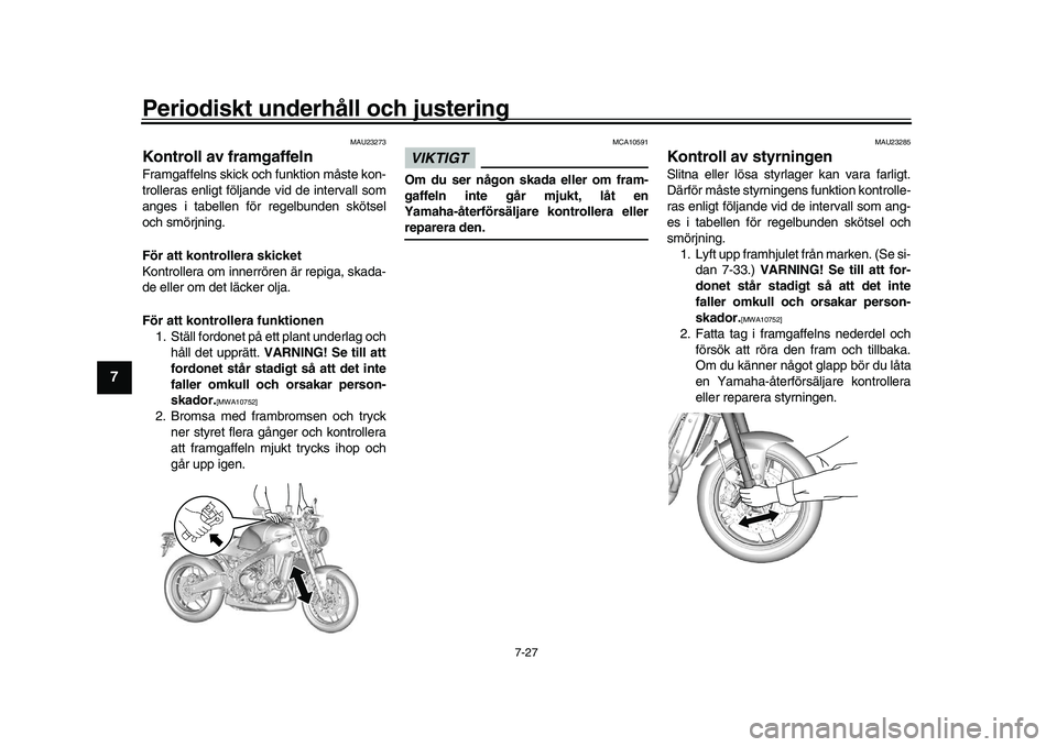 YAMAHA XSR 900 2022 Bruksanvisningar (in Swedish) Periodiskt underhåll och justering
7-27
1
2
3
4
5
67
8
9
10
11
12
13
MAU23273
Kontroll av framgaffelnFramgaffelns skick och funktion måste kon-
trolleras enligt följande vid de intervall som
anges YAMAHA XSR 900 2022 Bruksanvisningar (in Swedish) Periodiskt underhåll och justering
7-27
1
2
3
4
5
67
8
9
10
11
12
13
MAU23273
Kontroll av framgaffelnFramgaffelns skick och funktion måste kon-
trolleras enligt följande vid de intervall som
anges