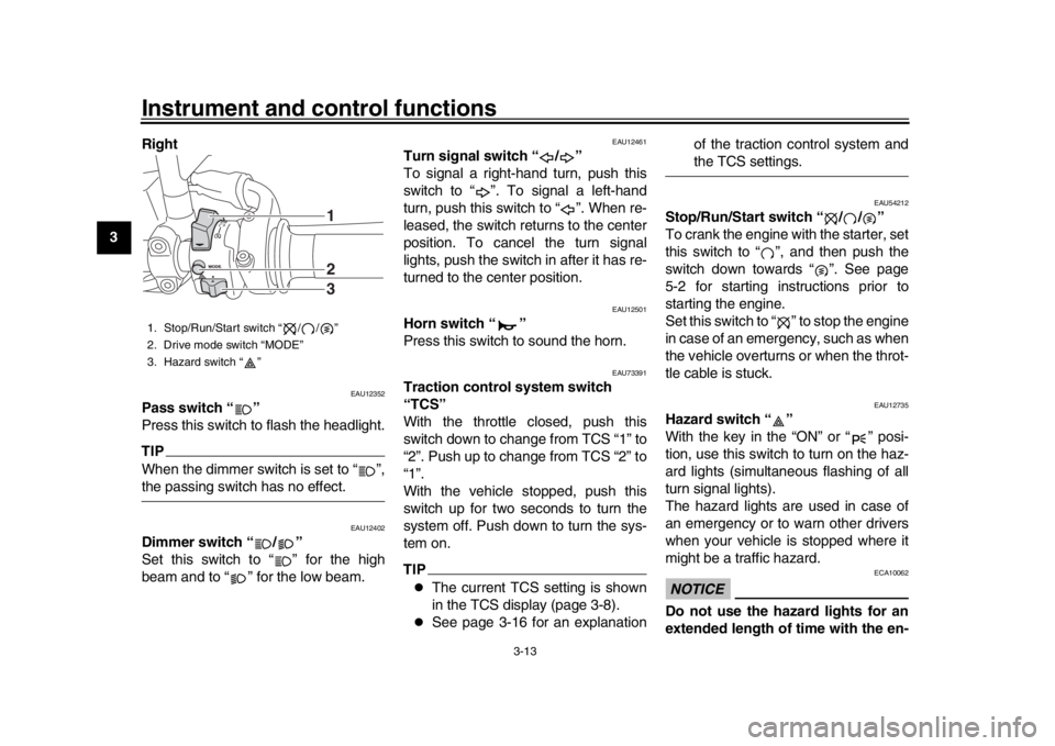 YAMAHA XSR 900 2020 Owners Manual Instrument and control functions
3-13
1
23
4
5
6
7
8
9
10
11
12 Right
EAU12352
Pass switch “ ”
Press this switch to flash the headlight.TIPWhen the dimmer switch is set to “ ”,the passing swi YAMAHA XSR 900 2020 Owners Manual Instrument and control functions
3-13
1
23
4
5
6
7
8
9
10
11
12 Right
EAU12352
Pass switch “ ”
Press this switch to flash the headlight.TIPWhen the dimmer switch is set to “ ”,the passing swi