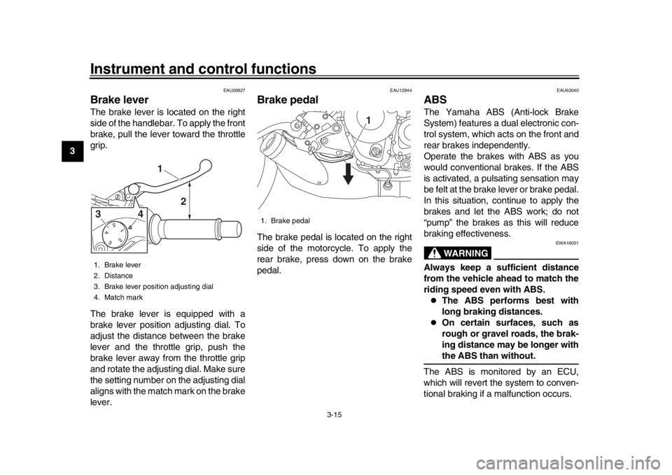 YAMAHA XSR 900 2020 Owners Manual Instrument and control functions
3-15
1
23
4
5
6
7
8
9
10
11
12
EAU26827
Brake leverThe brake lever is located on the right
side of the handlebar. To apply the front
brake, pull the lever toward the t YAMAHA XSR 900 2020 Owners Manual Instrument and control functions
3-15
1
23
4
5
6
7
8
9
10
11
12
EAU26827
Brake leverThe brake lever is located on the right
side of the handlebar. To apply the front
brake, pull the lever toward the t