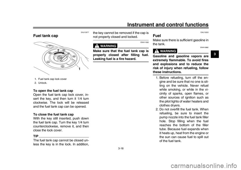YAMAHA XSR 900 2020 Owners Guide Instrument and control functions
3-18
1
234
5
6
7
8
9
10
11
12
EAU13077
Fuel tank capTo open the fuel tank cap
Open the fuel tank cap lock cover, in-
sert the key, and then turn it 1/4 turn
clockwise. YAMAHA XSR 900 2020 Owners Guide Instrument and control functions
3-18
1
234
5
6
7
8
9
10
11
12
EAU13077
Fuel tank capTo open the fuel tank cap
Open the fuel tank cap lock cover, in-
sert the key, and then turn it 1/4 turn
clockwise.