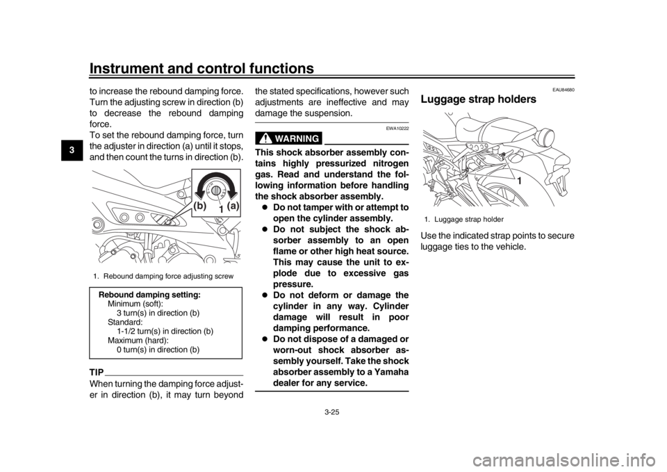 YAMAHA XSR 900 2020 Owners Guide Instrument and control functions
3-25
1
23
4
5
6
7
8
9
10
11
12 to increase the rebound damping force.
Turn the adjusting screw in direction (b)
to decrease the rebound damping
force.
To set the rebou YAMAHA XSR 900 2020 Owners Guide Instrument and control functions
3-25
1
23
4
5
6
7
8
9
10
11
12 to increase the rebound damping force.
Turn the adjusting screw in direction (b)
to decrease the rebound damping
force.
To set the rebou
