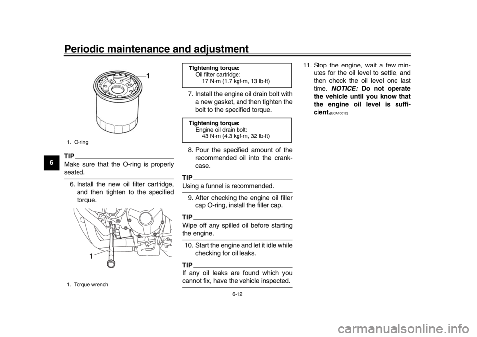 YAMAHA XSR 900 2020 Repair Manual Periodic maintenance and adjustment
6-12
1
2
3
4
56
7
8
9
10
11
12
TIPMake sure that the O-ring is properlyseated. 6. Install the new oil filter cartridge, and then tighten to the specified
torque. 7. YAMAHA XSR 900 2020 Repair Manual Periodic maintenance and adjustment
6-12
1
2
3
4
56
7
8
9
10
11
12
TIPMake sure that the O-ring is properlyseated. 6. Install the new oil filter cartridge, and then tighten to the specified
torque. 7.
