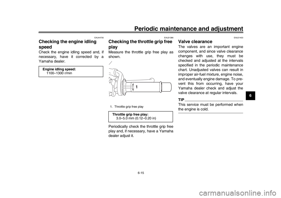 YAMAHA XSR 900 2020 Repair Manual Periodic maintenance and adjustment6-15
1
2
3
4
567
8
9
10
11
12
EAU44735
Checking the engine idling
speedCheck the engine idling speed and, if
necessary, have it corrected by a
Yamaha dealer.
EAU213 YAMAHA XSR 900 2020 Repair Manual Periodic maintenance and adjustment6-15
1
2
3
4
567
8
9
10
11
12
EAU44735
Checking the engine idling
speedCheck the engine idling speed and, if
necessary, have it corrected by a
Yamaha dealer.
EAU213