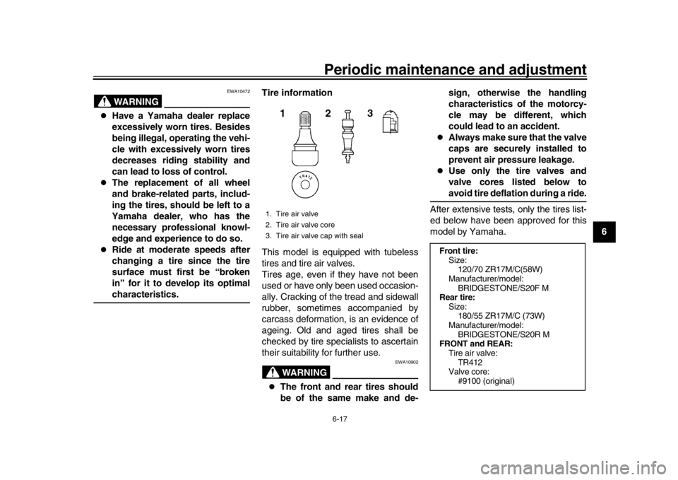 YAMAHA XSR 900 2020 Repair Manual Periodic maintenance and adjustment6-17
1
2
3
4
567
8
9
10
11
12
WARNING
EWA10472
Have a Yamaha dealer replace
excessively worn tires. Besides
being illegal, operating the vehi-
cle with excessive YAMAHA XSR 900 2020 Repair Manual Periodic maintenance and adjustment6-17
1
2
3
4
567
8
9
10
11
12
WARNING
EWA10472
Have a Yamaha dealer replace
excessively worn tires. Besides
being illegal, operating the vehi-
cle with excessive
