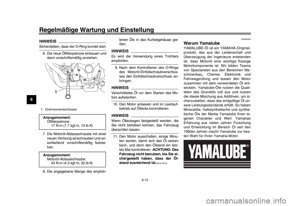 YAMAHA XSR 900 2020  Betriebsanleitungen (in German) Regelmäßige Wartung und Einstellung
6-12
1
2
3
4
56
7
8
9
10
11
12
HINWEISSicherstellen, dass der O-Ring korrekt sitzt. 6. Die neue Ölfilterpatrone einbauen und dann vorschriftsmäßig anziehen.
7.