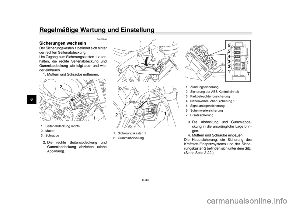 YAMAHA XSR 900 2020  Betriebsanleitungen (in German) Regelmäßige Wartung und Einstellung
6-30
1
2
3
4
56
7
8
9
10
11
12
GAU73340
Sicherungen wechselnDer Sicherungskasten 1 befindet sich hinter
der rechten Seitenabdeckung.
Um Zugang zum Sicherungskaste