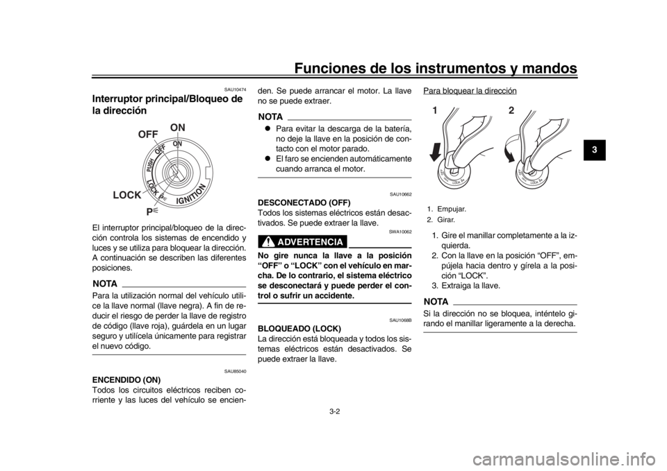 YAMAHA XSR 900 2020  Manuale de Empleo (in Spanish) Funciones de los instrumentos y mandos
3-2
1
234
5
6
7
8
9
10
11
12
SAU10474
Interruptor principal/Bloqueo de 
la direcciónEl interruptor principal/bloqueo de la direc-
ción controla los sistemas de