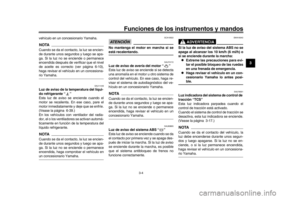 YAMAHA XSR 900 2020  Manuale de Empleo (in Spanish) Funciones de los instrumentos y mandos
3-4
1
234
5
6
7
8
9
10
11
12
vehículo en un concesionario Yamaha.NOTACuando se da el contacto, la luz se encien-
de durante unos segundos y luego se apa-
ga. Si